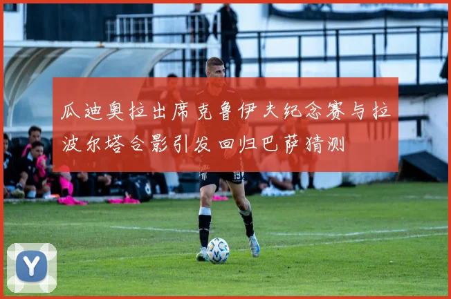 瓜迪奥拉出席克鲁伊夫纪念赛与拉波尔塔合影引发回归巴萨猜测
