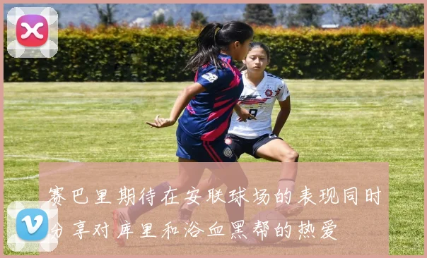 赛巴里期待在安联球场的表现同时分享对库里和浴血黑帮的热爱